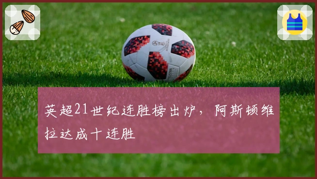 英超21世纪连胜榜出炉，阿斯顿维拉达成十连胜