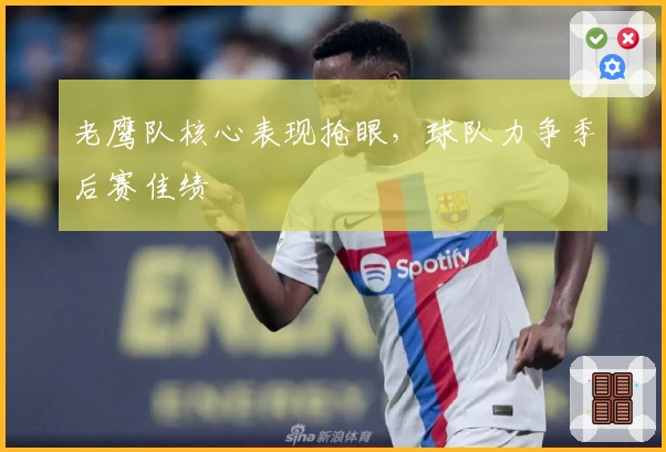 老鹰队核心表现抢眼，球队力争季后赛佳绩