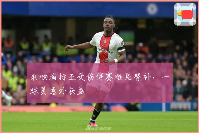 利物浦标王受伤停赛难觅替补，一球员意外获益
